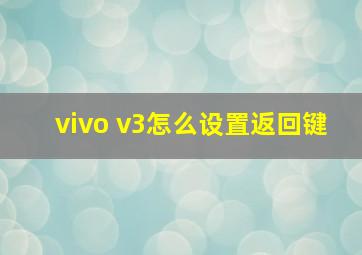 vivo v3怎么设置返回键